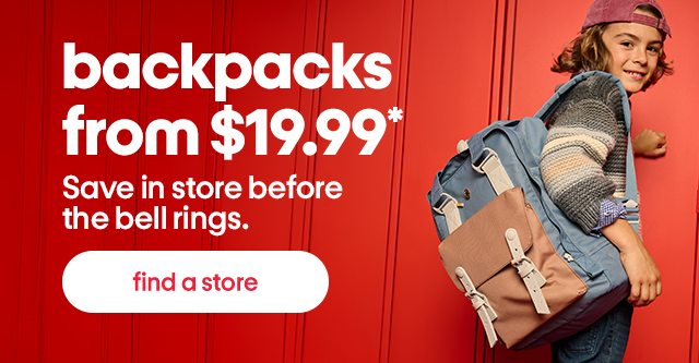 backpacks from $19.99*. Save in store before the bell rings.