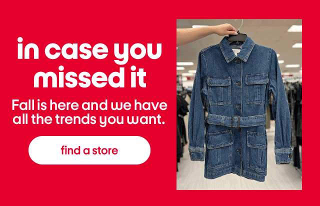 In case you
missed it. Fall is here and we have all the trends you want.β― Find a store
