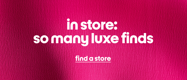 in store: so many luxe finds
