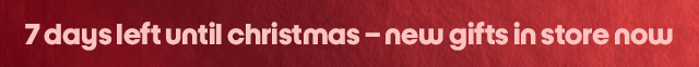 7 days left until christmas – new gifts in store now
