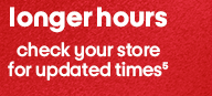 longer hours check your store
for updated times