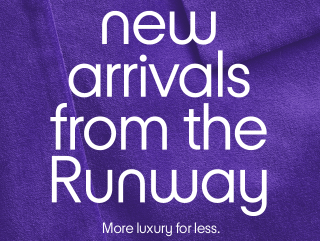 New arrivals from the Runway New arrivals from the Runway