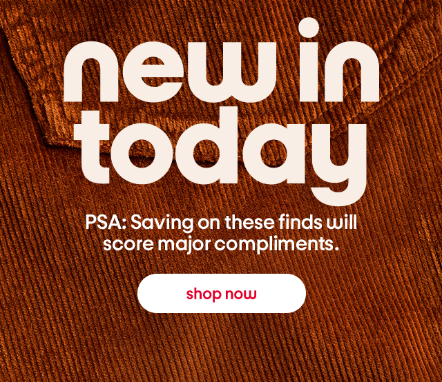 new in today - PSA: Saving on these finds will score major compliments. shop now new in today - PSA: Saving on these finds will score major compliments. shop now