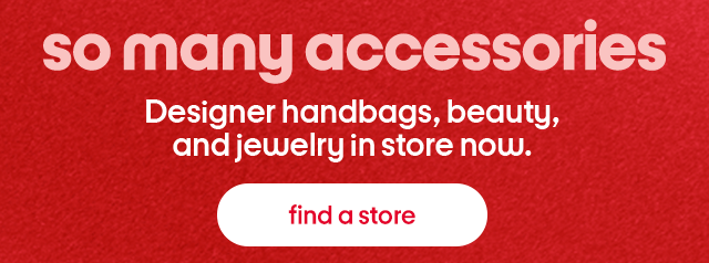 so many accessories Designer handbags, beauty, and jewelry in store now.  find a store