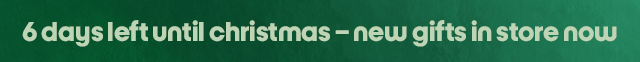 6 days left until christmas – new gifts in store now