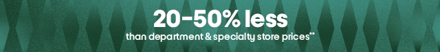 20-50% less than department & specialty store prices**