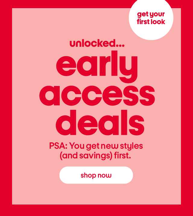 Get your first look. Unlocked... early access deals. PSA: You get new styles (and savings) first. Shop now.