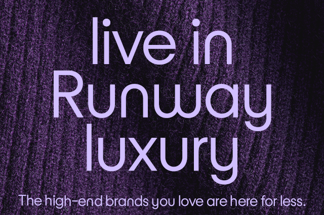 live in Runway luxury The high-end brands you love are here for less.