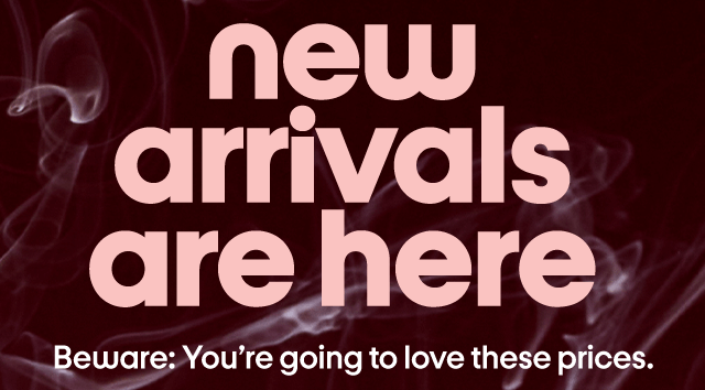 new arrivals are here Beware: Youβre going to love these prices. new arrivals are here Beware: Youβre going to love these prices.