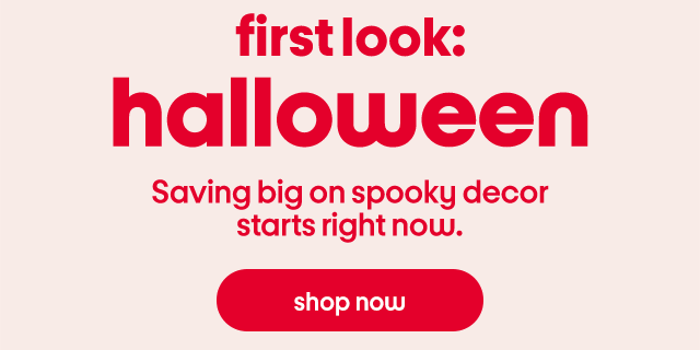 first look: halloween Saving big on spooky decor starts right now. shop now