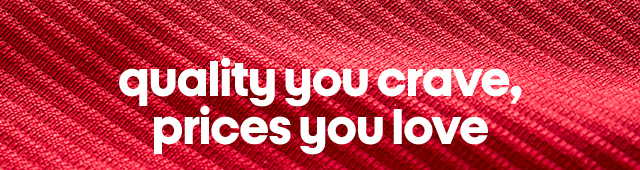 quality you crave,
prices you love
