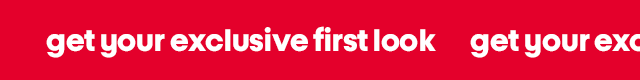 get your exclusive first look get your exclusive first look