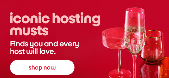 iconic hosting 
musts Finds you and every host will love. shop now