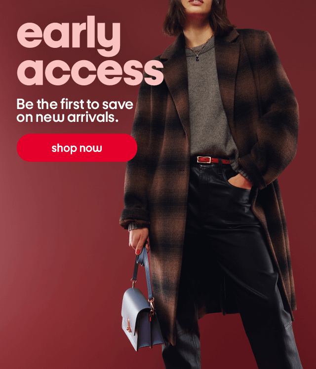 early access Be the first to save on new arrivals. shop now early access Be the first to save on new arrivals. shop now