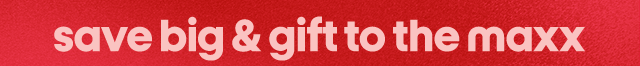 save big & gift to the maxx