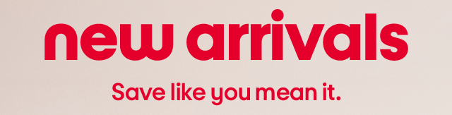 New arrivals. Save like you mean it. New arrivals. Save like you mean it.