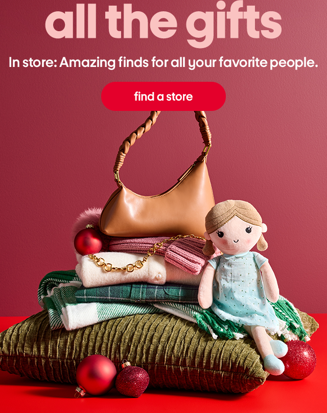all the gifts In store: Amazing finds for all your favorite people. find a store