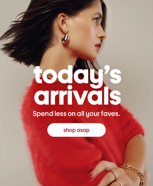 today’sarrivals Spend less on all your faves. shop asap