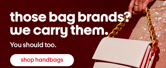 Those bag brands? We carry them. You should too. Shop Handbags