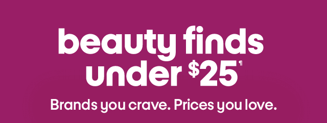 Beauty finds under $25. Brands you crave. Prices you love. Shop Now.