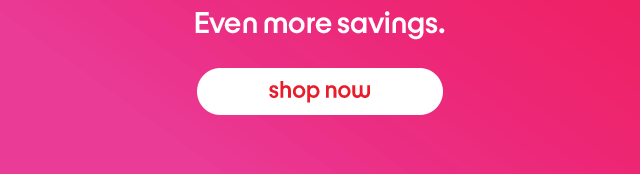 Even more savings. shop now