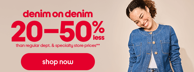 Denim on denim, 20-50% less than regular department & specialty store prices**