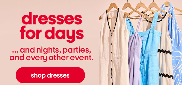 Dresses for days...and nights, and parties, and every other event. Shop dresses