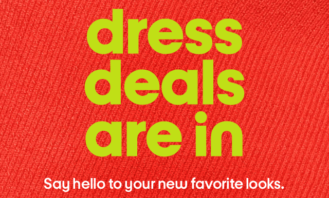 Dress deals are in. Say hello to your new favorite looks.