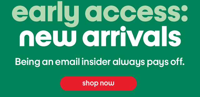 Early Access: New Arrivals. Being an email insider always pays off. Shop Now.