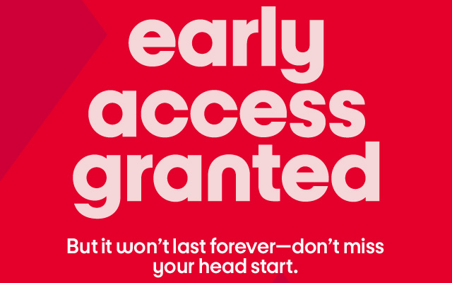 early access granted - But it wont't last forever - don't mss your head start.