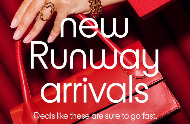 new Runway arrivals Deals like these are sure to go fast.