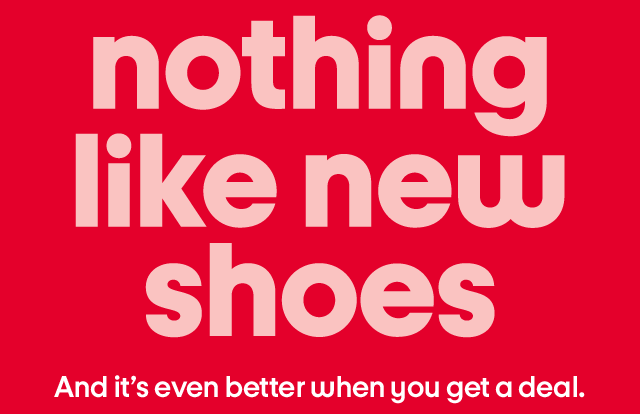 Nothing like new shoes. And it's even better when you get a deal. Shop Now. Find A Store.