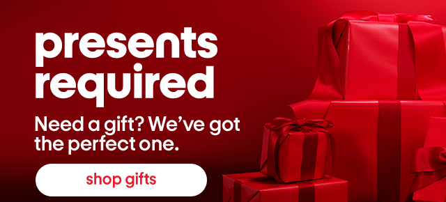 Presents required. Need a gift? We've got the perfect one. Shop Gifts