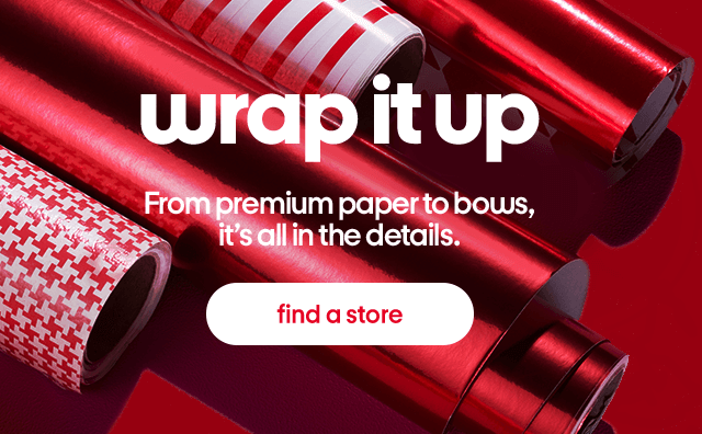 Wrap it up. From premium paper to bows, it's all in the details. find a store.