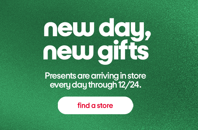 new day, new gifts. Presents are arriving in store every day through 12/24. find a store.