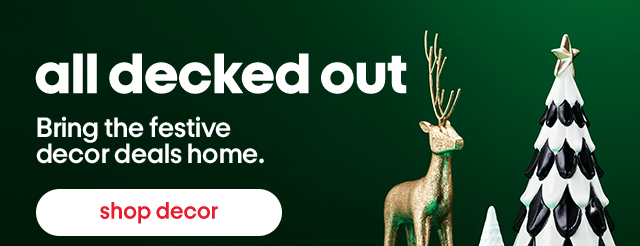 All decked out. Bring the festive decor deals home. Shop decor.