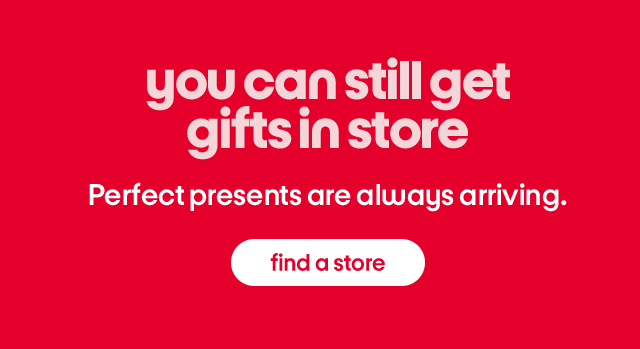 you can still get gifts in store - Perfect presents are always arriving. find a store