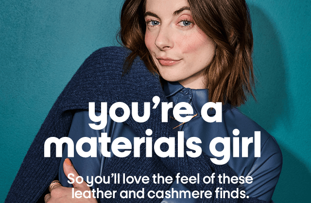 You're a materials girl. So you'll love the feel of these leather and cashmere finds.