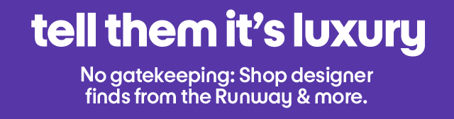 tell them it's luxury. no gatekeeping: shop designer finds from the Runway & more.
