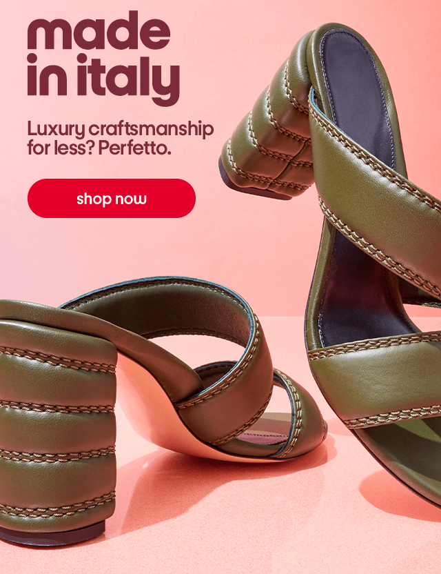 made in italy. Luxury craftsmanship for less? Perfectto. Shop Now.