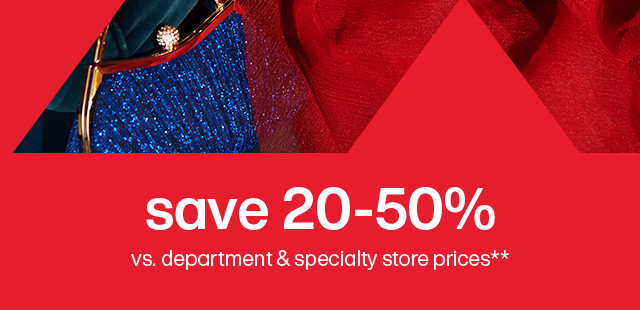 Save 20-50% vs. department & specialty store prices**