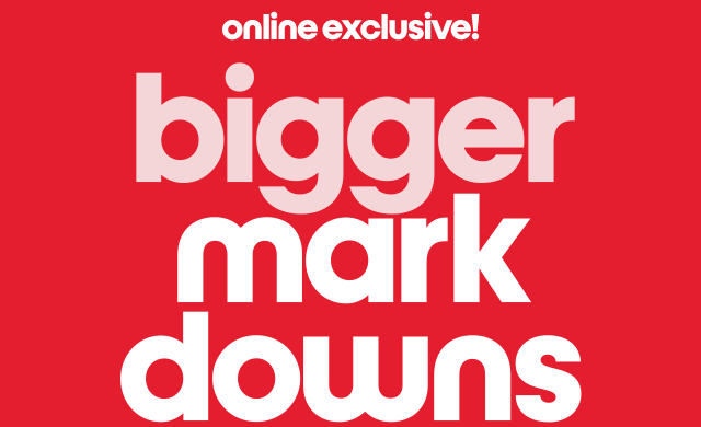 online exclusive! Newer bigger markdowns