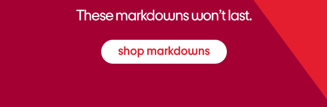 The markdowns won't last. shop matkdowns