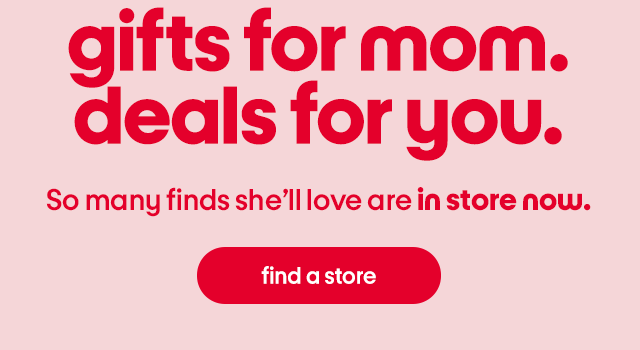gifts for mom. deals for you. so many finds she'll love are in store now. find a store