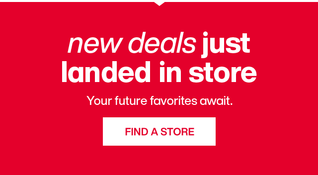 New Deals just landed in store. Your future favorites await. Find A Store.