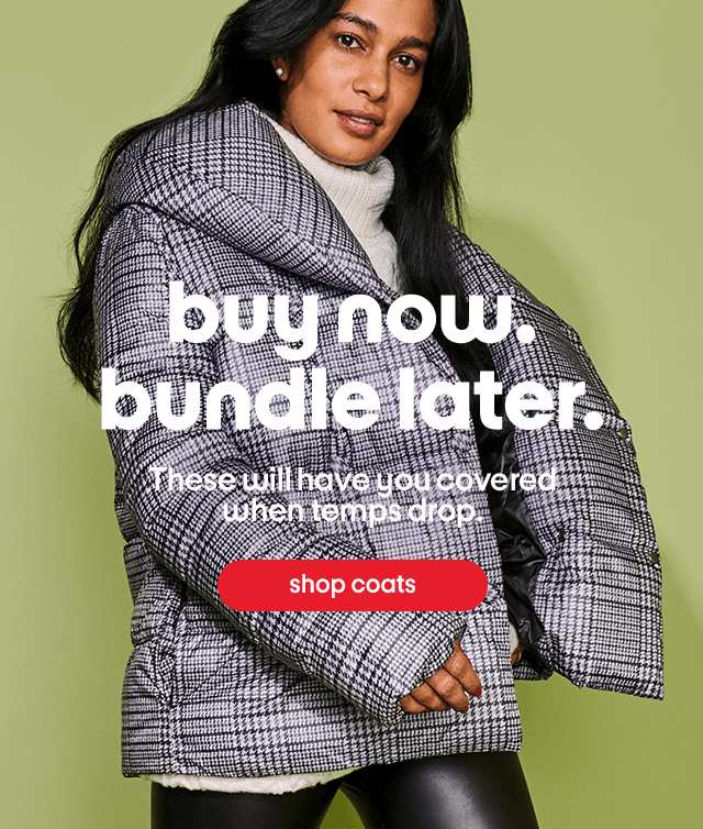 Buy now. Bundle later. These will have you covered when temps drop. Shop Coats.