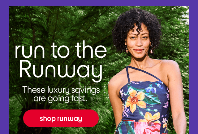 run to the Runway These luxury savings are going fast.