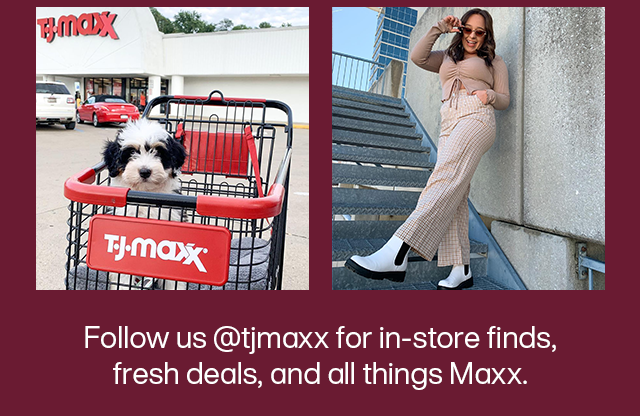 Follow us @tjmaxx