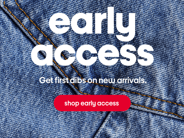 early access Get first dibs on new arrivals. shop early access early access Get first dibs on new arrivals. shop early access