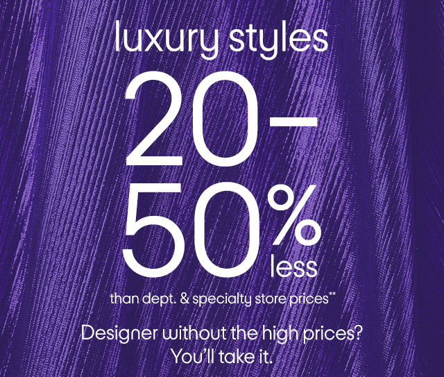 Runway luxury for 20-50% less Designer styles without the high prices? Youβll take them all. Runway luxury for 20-50% less Designer styles without the high prices? Youβll take them all.